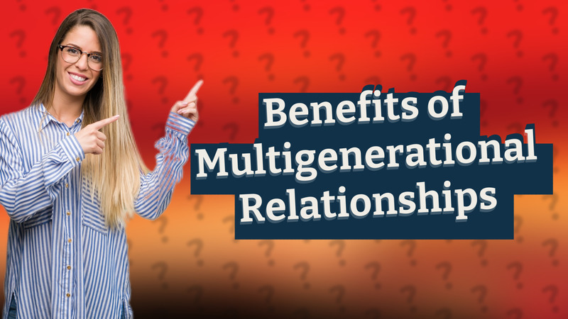 Benefits of Multigenerational Relationships