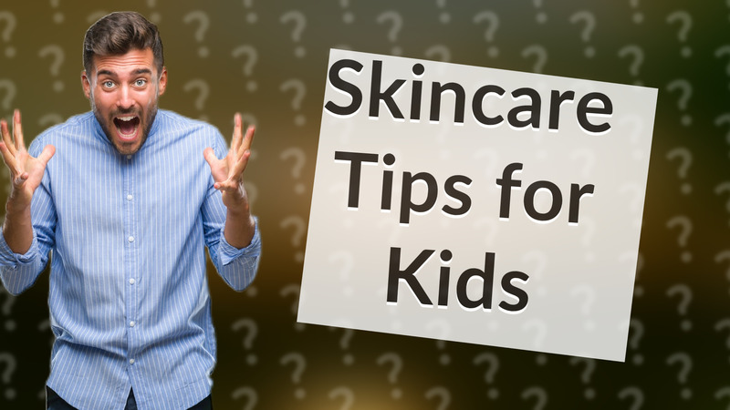 Skincare Tips for Kids