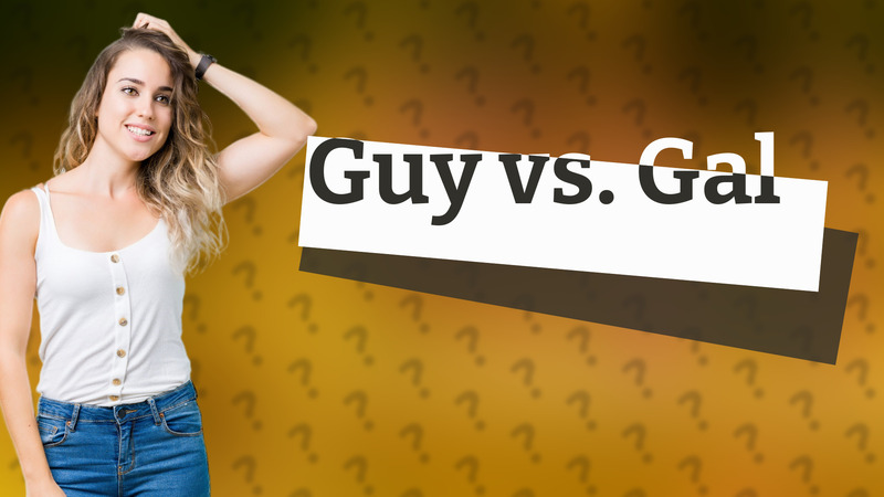Guy vs. Gal