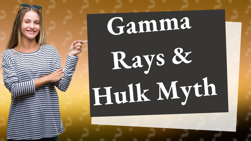 Gamma Rays & Hulk Myth