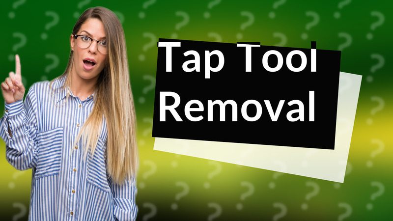 Tap Tool Removal
