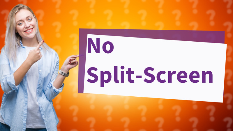 No Split-Screen