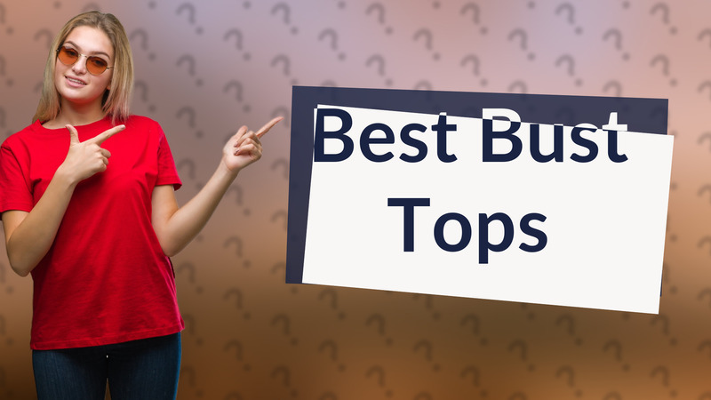 Best Bust Tops