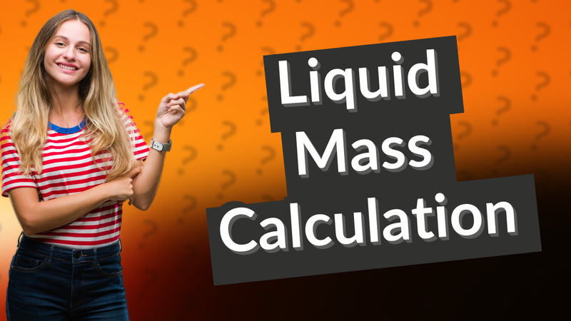 Liquid Mass Calculation