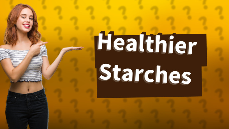 Healthier Starches