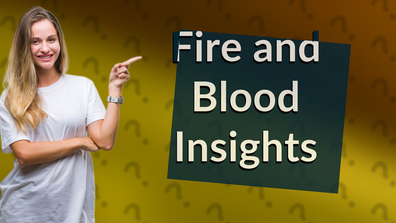 Fire and Blood Insights