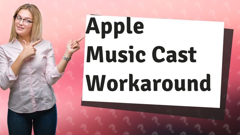 Apple Music Cast Workaround