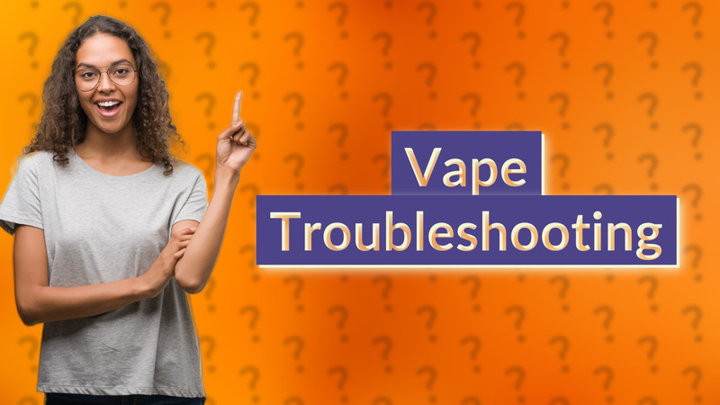 Vape Troubleshooting