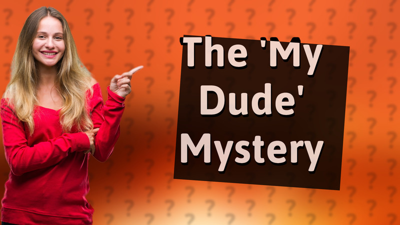 The 'My Dude' Mystery