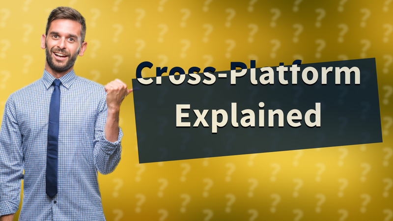 Cross-Platform Explained
