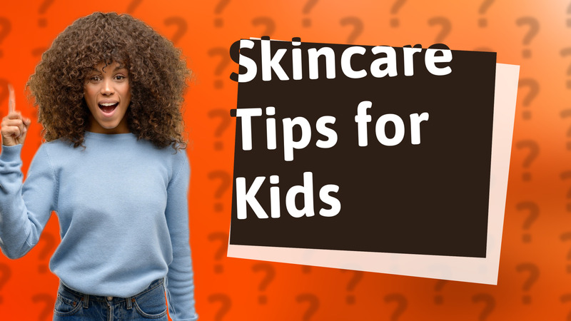 Skincare Tips for Kids