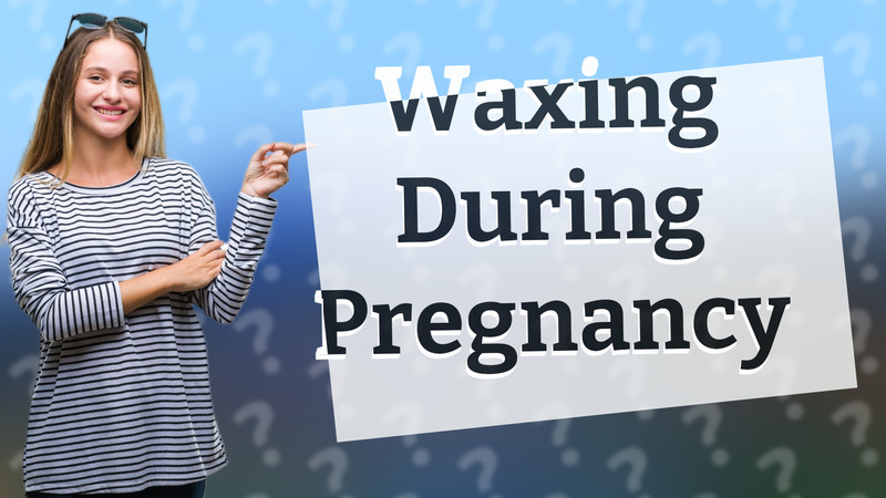 Waxing During Pregnancy