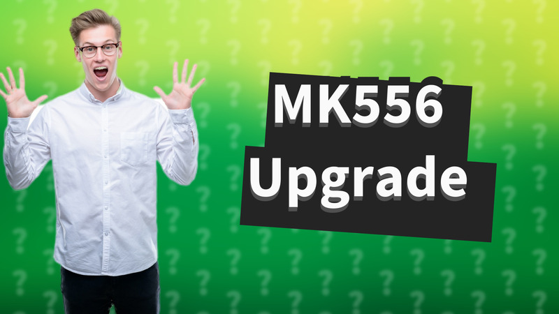 MK556 Upgrade