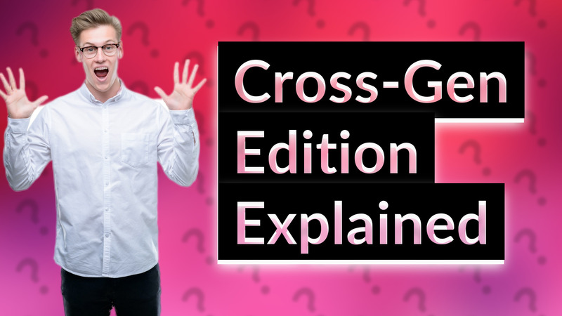 Cross-Gen Edition Explained