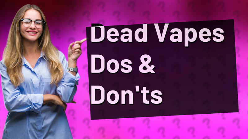 Dead Vapes Dos & Don'ts