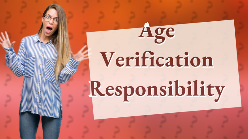 Age Verification Responsibility