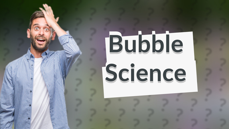 Bubble Science