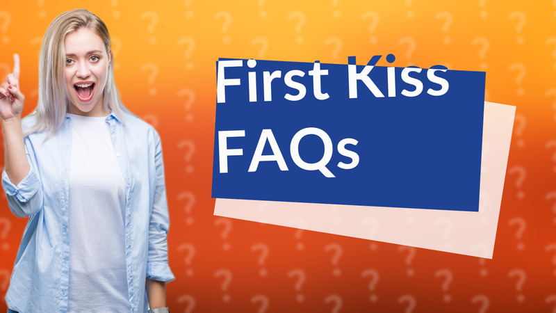 First Kiss FAQs