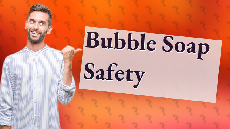 Bubble Soap Safety