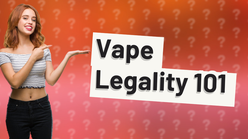 Vape Legality 101