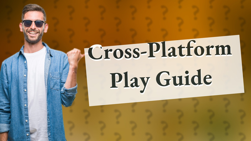 Cross-Platform Play Guide