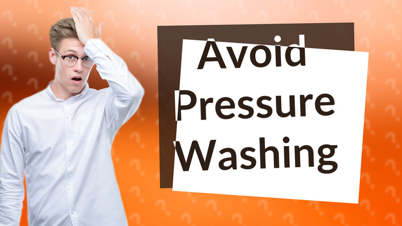 Avoid Pressure Washing