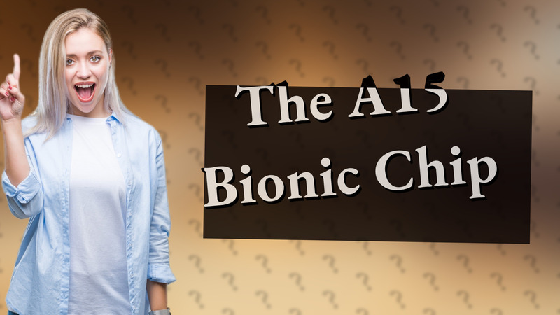 The A15 Bionic Chip
