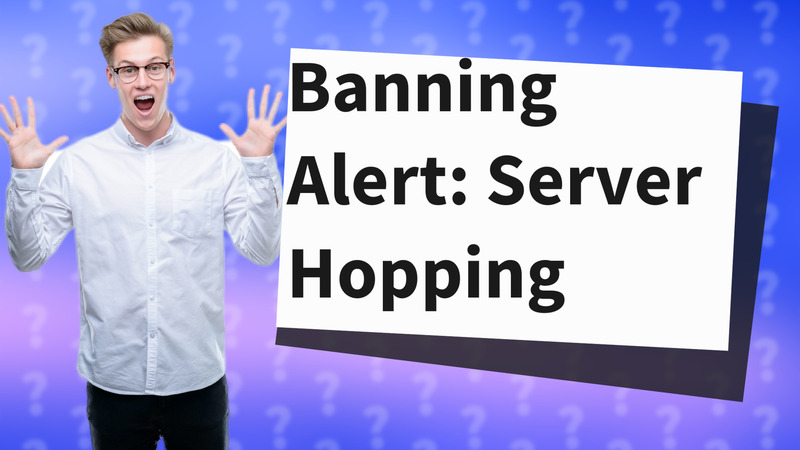 Banning Alert: Server Hopping
