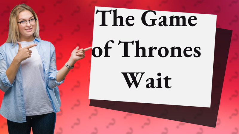 The Game of Thrones Wait