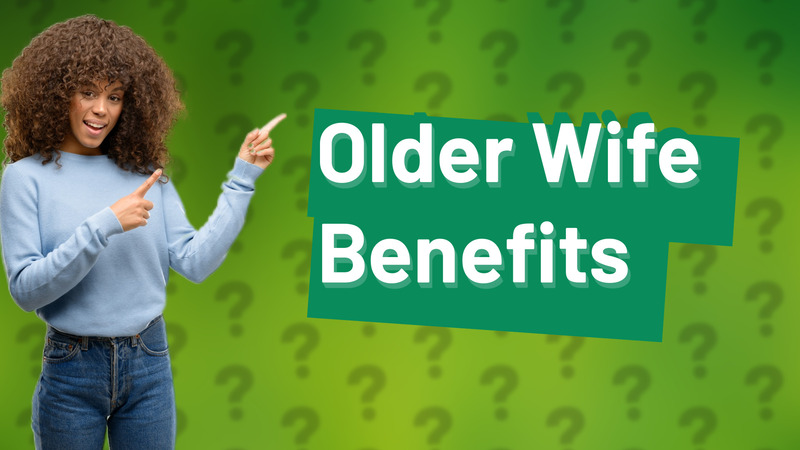 Older Wife Benefits
