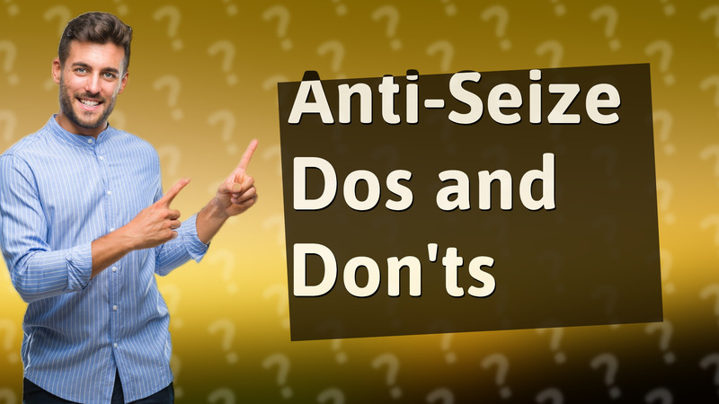 Anti-Seize Dos and Don'ts