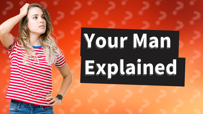 Your Man Explained