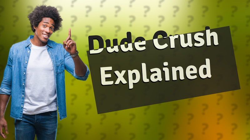 Dude Crush Explained