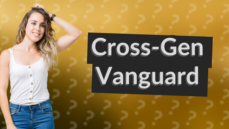 Cross-Gen Vanguard