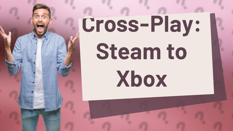 Cross-Play: Steam to Xbox