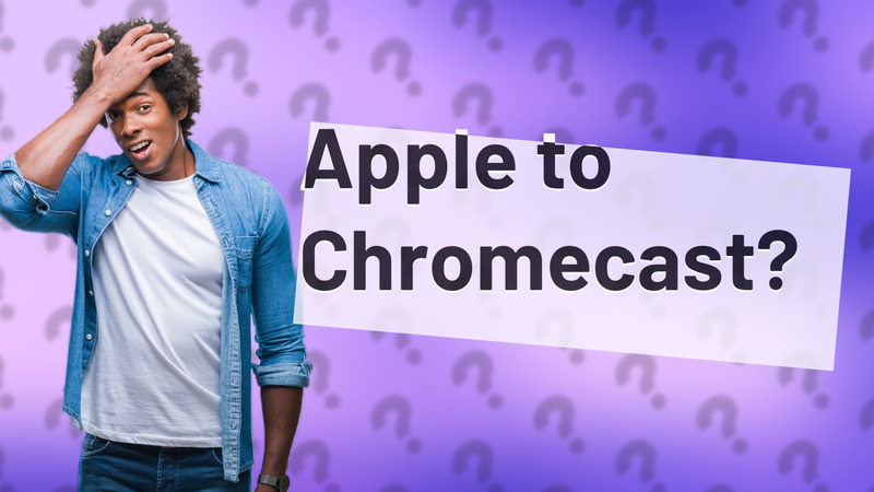 Apple to Chromecast?