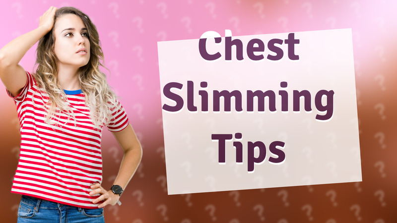 Chest Slimming Tips