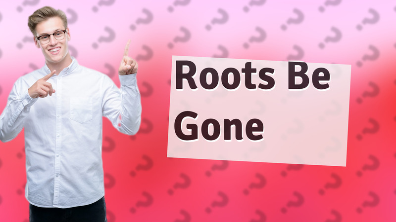 Roots Be Gone