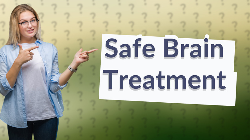 Safe Brain Treatment
