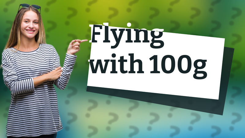 Flying with 100g