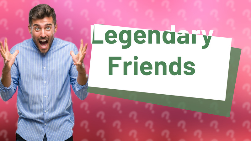 Legendary Friends