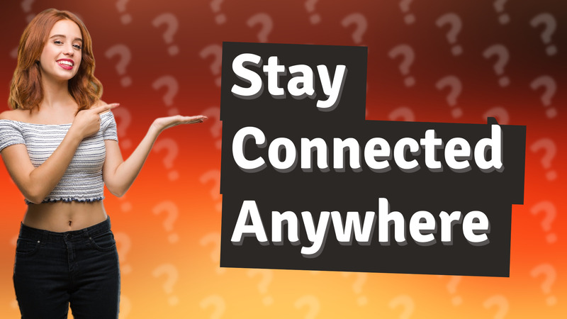 Stay Connected Anywhere