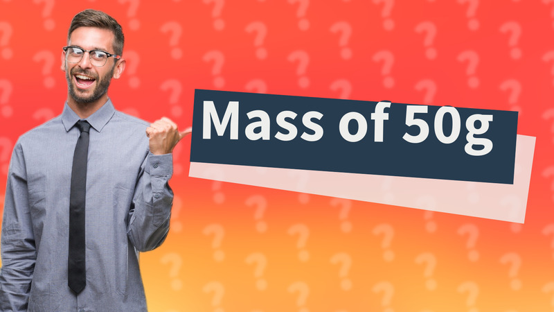 Mass of 50g