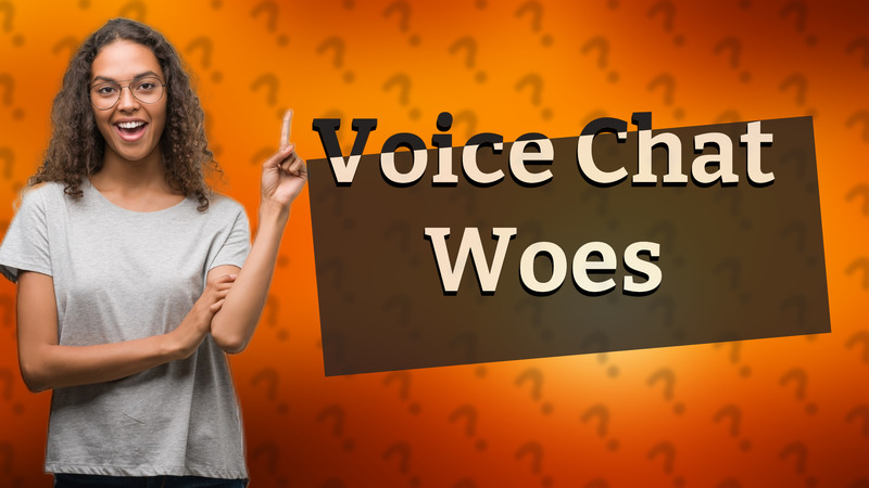 Voice Chat Woes