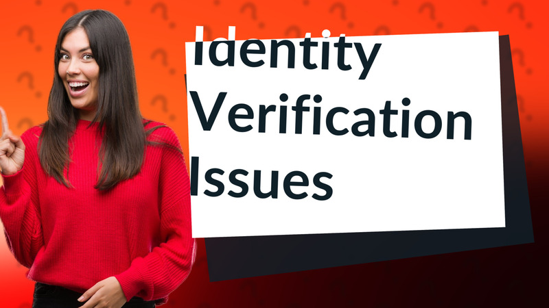 Identity Verification Issues