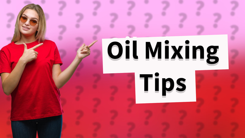 Oil Mixing Tips