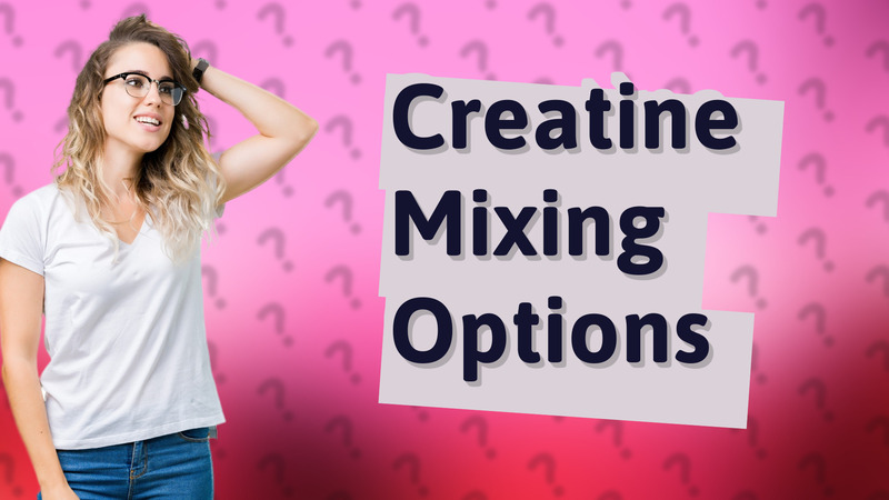 Creatine Mixing Options