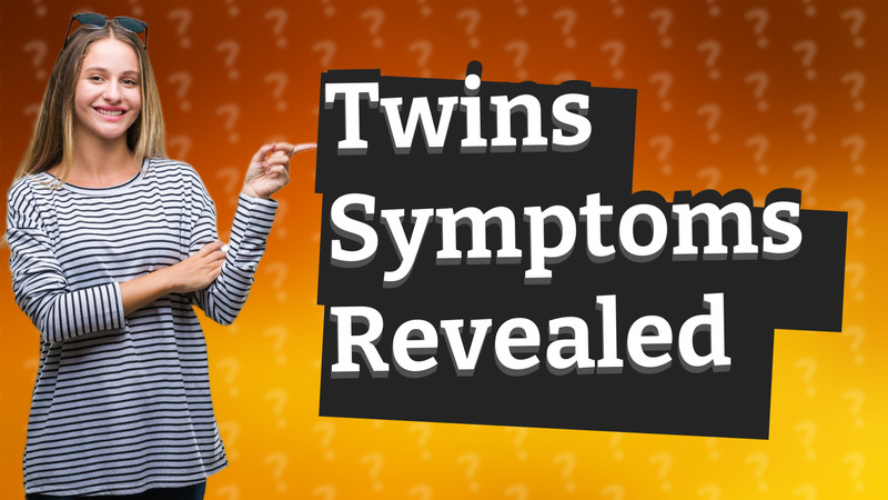 Twins Symptoms Revealed