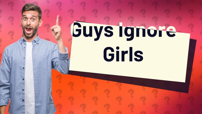 Guys Ignore Girls