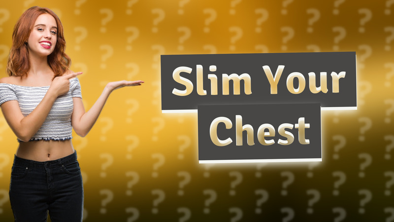 Slim Your Chest